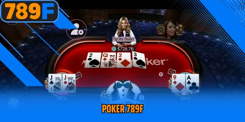 Poker 789F - Hướng Dẫn Chơi Chi Tiết Và Đầy Đủ Nhất