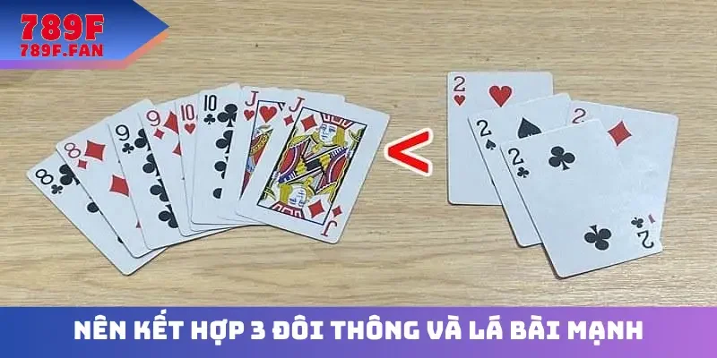 Nên kết hợp 3 đôi thông và lá bài mạnh